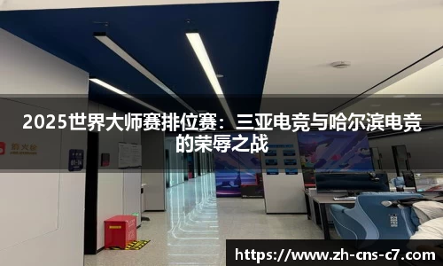 2025世界大师赛排位赛：三亚电竞与哈尔滨电竞的荣辱之战