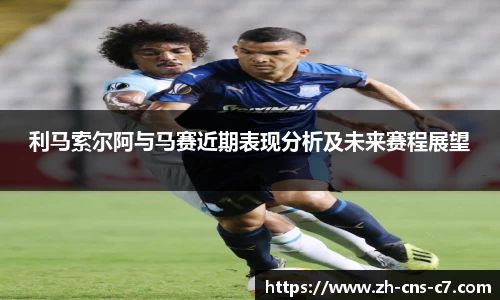 利马索尔阿与马赛近期表现分析及未来赛程展望